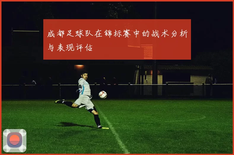成都足球队在锦标赛中的战术分析与表现评估
