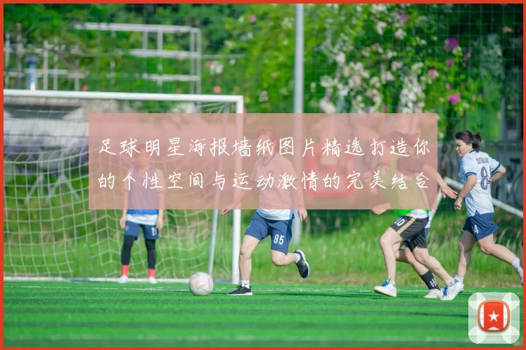 足球明星海报墙纸图片精选打造你的个性空间与运动激情的完美结合