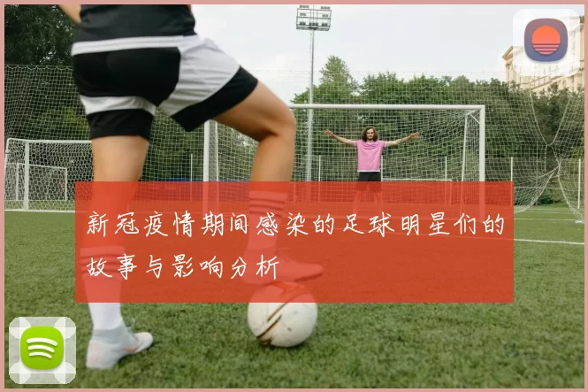 新冠疫情期间感染的足球明星们的故事与影响分析