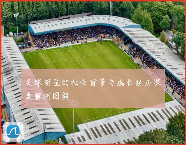 足球明星的社会背景与成长经历深度解析图解