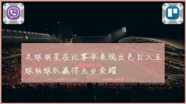 足球明星在比赛中表现出色打入五球助球队赢得九分荣耀