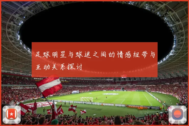 足球明星与球迷之间的情感纽带与互动关系探讨