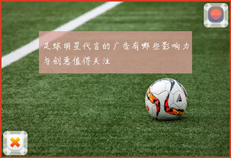 足球明星代言的广告有哪些影响力与创意值得关注
